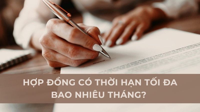 hợp đồng có thời hạn tối đa bao nhiêu tháng