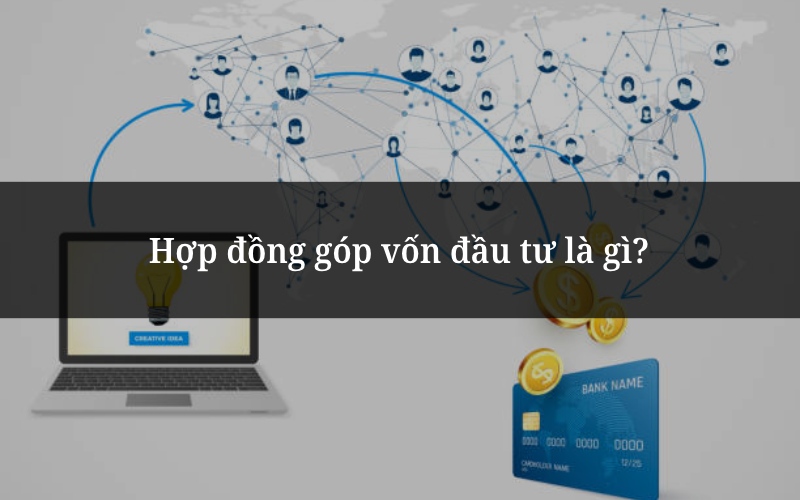 Hợp đồng góp vốn đầu tư là gì?