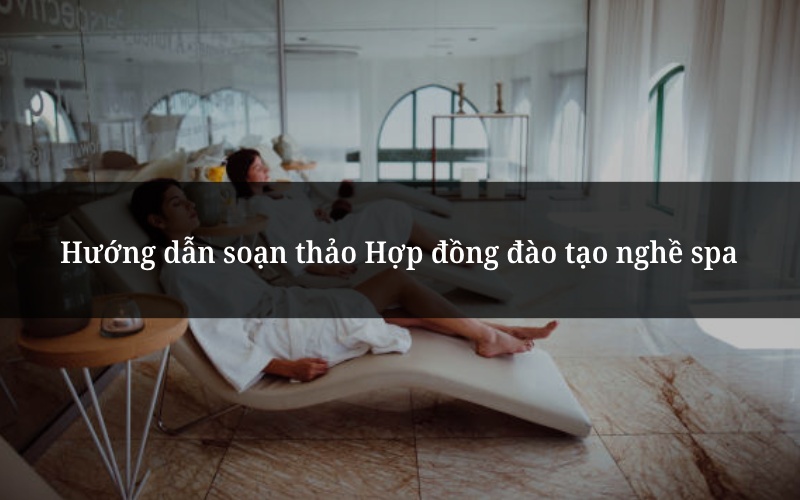 Hướng dẫn soạn thảo Hợp đồng đào tạo nghề spa