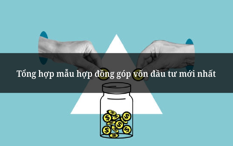 Tổng hợp mẫu hợp đồng góp vốn đầu tư mới nhất